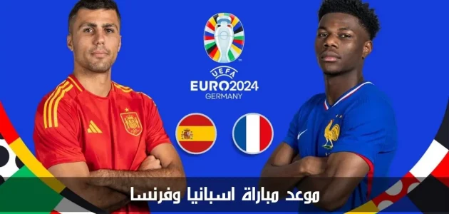 موعد مباراة إسبانيا وفرنسا في نصف نهائي يورو 2024